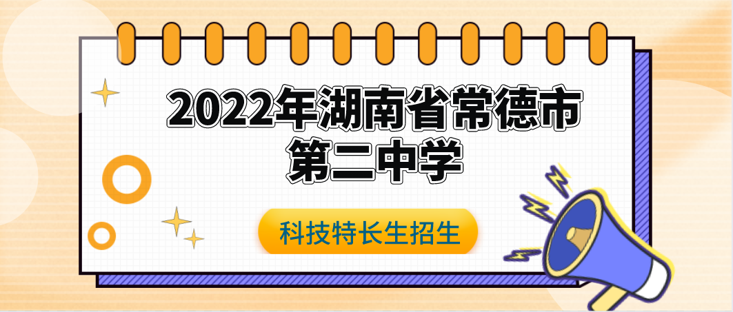 科技特长生:2022年湖南常德市第二中学科技特长生(编程、科技创新、信息学奥赛、人工智能)招生简章