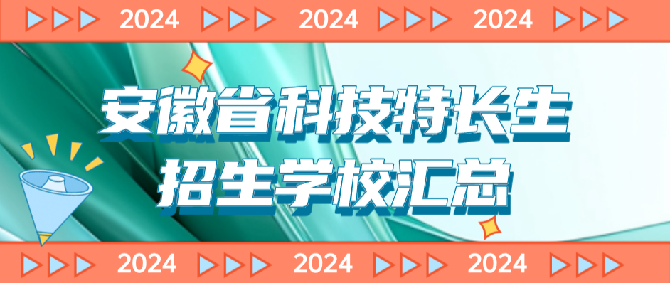 科技特长生:安徽省科技特长生创新班招生学校整理汇总大全(2024年)