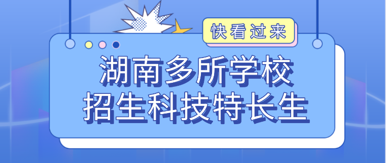 科技特长生:湖南数十所学校招科技特长生!机器人、信息学奥赛、科技创新成热门项目