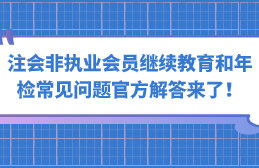 注会非执业会员继续教育和年检常见问题官方解答来了！点击速看